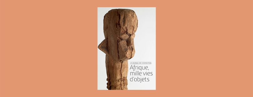 Journal de l'exposition Afrique, mille vies d'objets